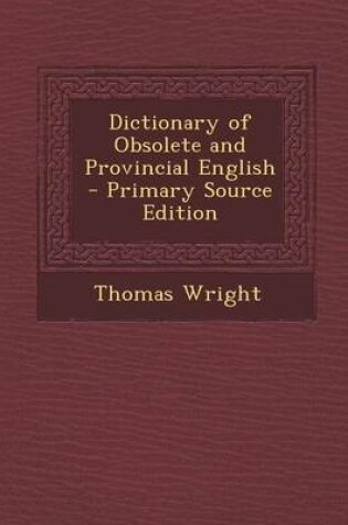 Cover of Dictionary of Obsolete and Provincial English - Primary Source Edition