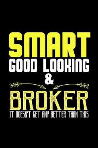 Cover of Smart, good looking & broker. it doesn't get any better than this