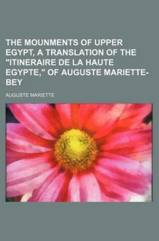 Cover of The Mounments of Upper Egypt, a Translation of the "Itineraire de La Haute Egypte," of Auguste Mariette-Bey