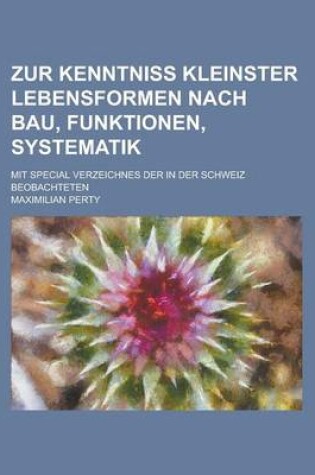 Cover of Zur Kenntniss Kleinster Lebensformen Nach Bau, Funktionen, Systematik; Mit Special Verzeichnes Der in Der Schweiz Beobachteten