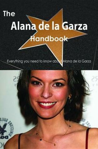 Cover of The Alana de La Garza Handbook - Everything You Need to Know about Alana de La Garza