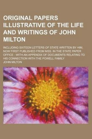 Cover of Original Papers Illustrative of the Life and Writings of John Milton; Including Sixteen Letters of State Written by Him, Now First Published from Mss. in the State Paper Office