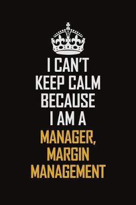 Book cover for I Can't Keep Calm Because I Am A Manager, Margin Management