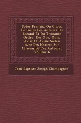 Cover of Po Tes Fran Ais, Ou Choix de Po Sies Des Auteurs Du Second Et Du Troisi Me Ordre, Des Xve, Xvie, Xviie Et Xviiie Si Cles