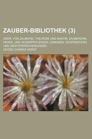 Cover of Zauber-Bibliothek; Oder, Von Zauberei, Theurgie Und Mantik, Zauberern, Hexen, Und Hexenprocessen, Damonen, Gespenstern, Und Geistererscheinungen (3 )