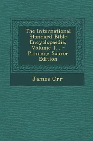 Cover of The International Standard Bible Encyclopaedia, Volume 1... - Primary Source Edition