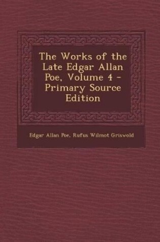 Cover of The Works of the Late Edgar Allan Poe, Volume 4 - Primary Source Edition