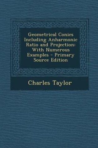 Cover of Geometrical Conics Including Anharmonic Ratio and Projection