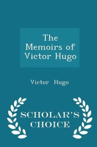 Cover of The Memoirs of Victor Hugo - Scholar's Choice Edition