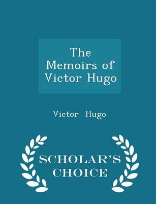 Book cover for The Memoirs of Victor Hugo - Scholar's Choice Edition