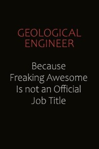 Cover of Geological Engineer Because Freaking Awesome Is Not An Official Job Title