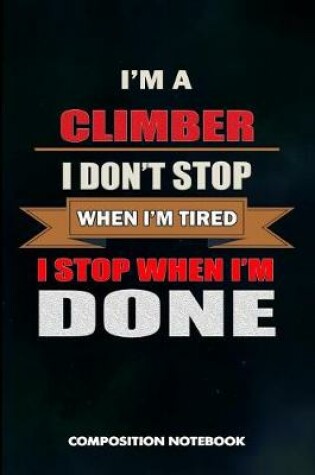 Cover of I Am a Climber I Don't Stop When I Am Tired I Stop When I Am Done