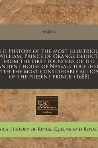 Cover of The History of the Most Illustrious William, Prince of Orange Deduc'd from the First Founders of the Antient House of Nassau