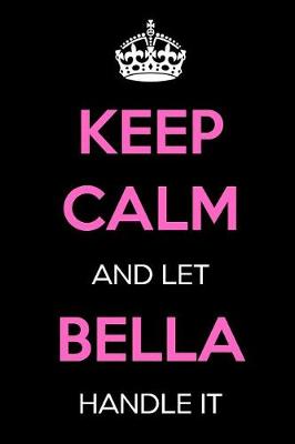 Book cover for Keep Calm and Let Bella Handle It