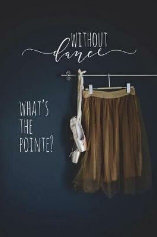 Cover of Without Dance What's The Pointe?