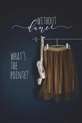 Book cover for Without Dance What's The Pointe?