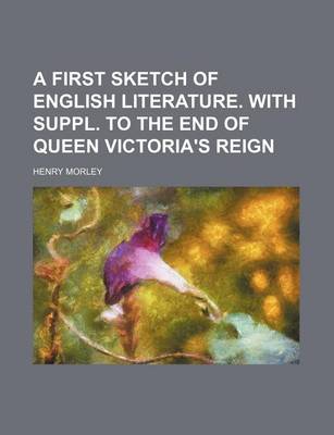 Book cover for A First Sketch of English Literature. with Suppl. to the End of Queen Victoria's Reign