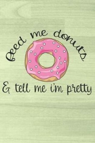 Cover of Feed Me Donuts & Tell Me I'm Pretty