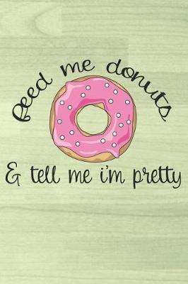 Book cover for Feed Me Donuts & Tell Me I'm Pretty