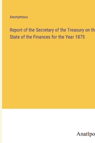 Cover of Report of the Secretary of the Treasury on the State of the Finances for the Year 1875