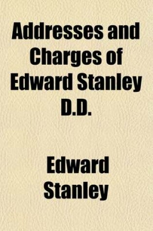 Cover of Addresses and Charges of Edward Stanley (Volume 4)