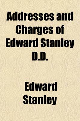 Book cover for Addresses and Charges of Edward Stanley (Volume 4)