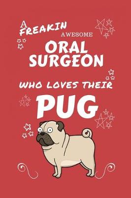 Book cover for A Freakin Awesome Oral Surgeon Who Loves Their Pug