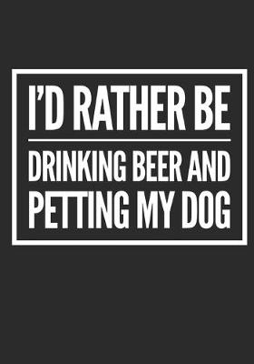 Book cover for I'd Rather Be Drinking Beer And Petting My Dog