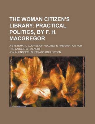 Book cover for The Woman Citizen's Library (Volume 6); Practical Politics, by F. H. MacGregor. a Systematic Course of Reading in Preparation for the Larger Citizenship