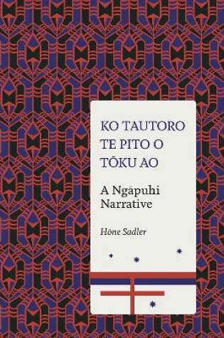 Cover of Ko Tautoro, Te Pito O Toku Ao: a Ngapuhi Narrative