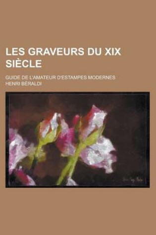 Cover of Les Graveurs Du XIX Siecle; Guide de L'Amateur D'Estampes Modernes