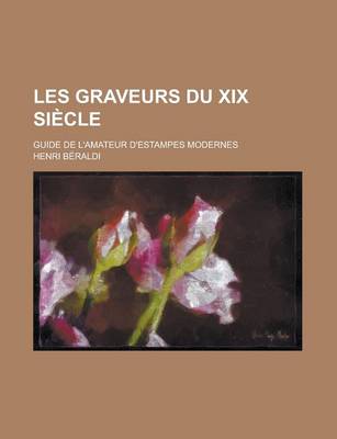 Book cover for Les Graveurs Du XIX Siecle; Guide de L'Amateur D'Estampes Modernes