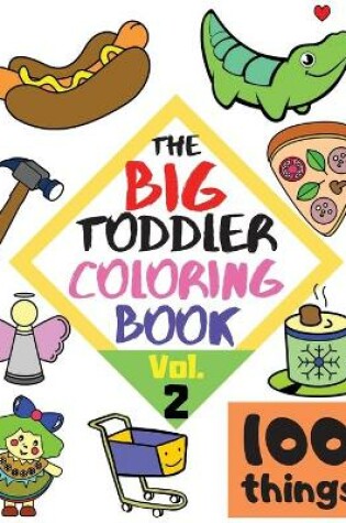 Cover of The BIG Toddler Coloring Book - 100 things - Vol.2 - 100 Coloring Pages! Easy, LARGE, GIANT Simple Pictures. Early Learning. Coloring Books for Toddlers, Preschool and Kindergarten, Kids Ages 2-4