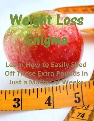 Book cover for Weight Loss Enigma: Learn How to Easily Shed Off Those Extra Pounds In Just a Matter of Weeks