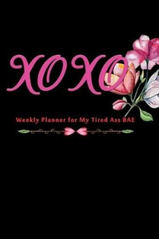 Cover of XOXO Weekly Planner for My Tired Ass BAE