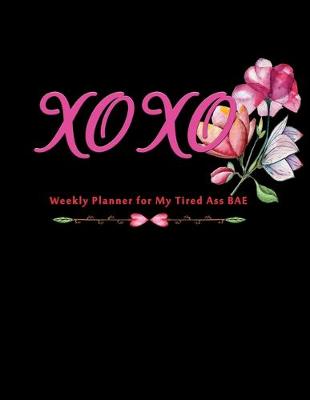 Book cover for XOXO Weekly Planner for My Tired Ass BAE