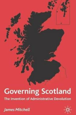 Cover of Governing Scotland: The Invention of Administrative Devolution