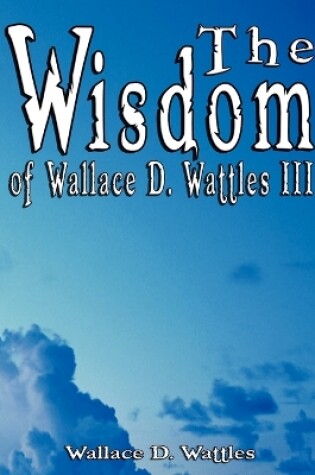 Cover of The Wisdom of Wallace D. Wattles III - Including