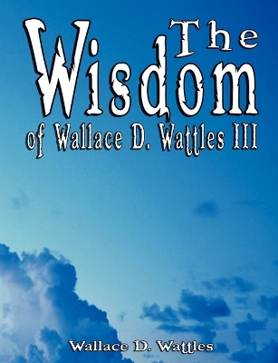 Book cover for The Wisdom of Wallace D. Wattles III - Including