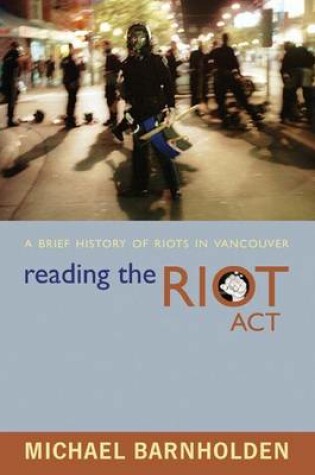 Cover of Reading the Riot Act: A Brief History of Riots in Vancouver