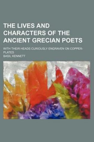 Cover of The Lives and Characters of the Ancient Grecian Poets; With Their Heads Curiously Engraven on Copper-Plates