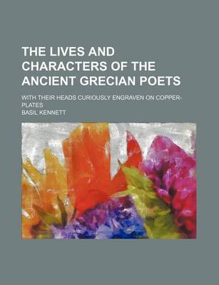 Book cover for The Lives and Characters of the Ancient Grecian Poets; With Their Heads Curiously Engraven on Copper-Plates
