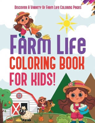 Book cover for Farm Life Coloring Book For Kids! Discover A Variety Of Farm Life Coloring Pages