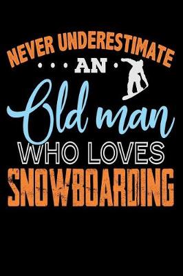 Book cover for Never Underestimate An Old Man Who Loves Snowboarding