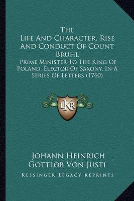 Book cover for The Life and Character, Rise and Conduct of Count Bruhl the Life and Character, Rise and Conduct of Count Bruhl