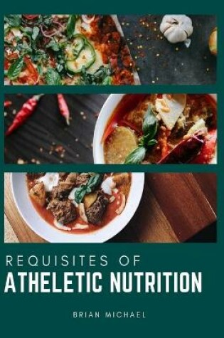 Cover of Requisites of Athletics Nutrition