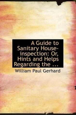 Cover of A Guide to Sanitary House-Inspection