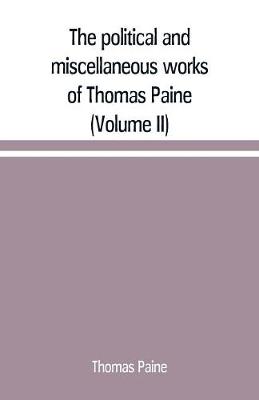 Book cover for The political and miscellaneous works of Thomas Paine (Volume II)