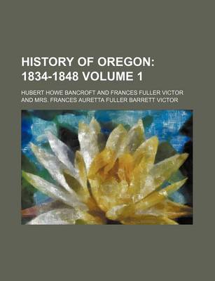 Book cover for History of Oregon Volume 1; 1834-1848