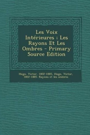 Cover of Les Voix Intérieures; Les Rayons Et Les Ombres - Primary Source Edition